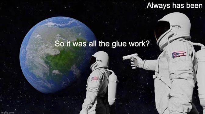 Meme with 2 astronauts looking at Earth from space: 'So it was all the glue work?'- 'Always has been'